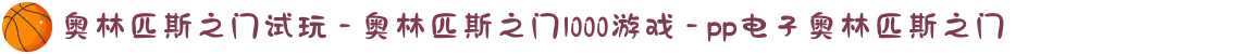 奥林匹斯之门试玩 - 奥林匹斯之门1000游戏 - pp电子奥林匹斯之门